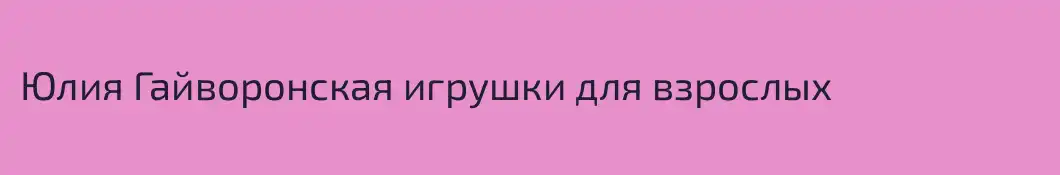 Юлия Гайворонская игрушки для взрослых